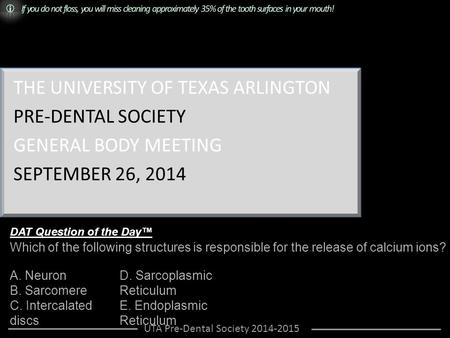 UNIVERSITY OF TEXAS ARLINGTON PRE-DENTAL SOCIETY GENERAL BODY MEETING September 12, 2014 DAT Question of the Day™ THE UNIVERSITY OF TEXAS ARLINGTON PRE-DENTAL.