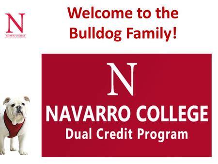 Welcome to the Bulldog Family!. DUAL CREDIT Benefits – Saves Money – Finish Early Dual Credit Tracks – Academic – Career and Technical College Expectations.