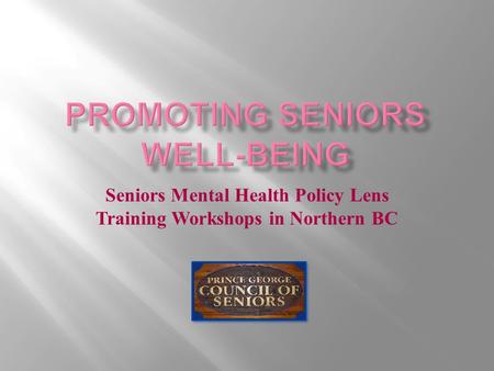 Seniors Mental Health Policy Lens Training Workshops in Northern BC.