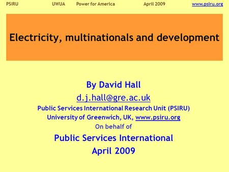 PSIRU UWUA Power for AmericaApril 2009  Electricity, multinationals and development By David Hall Public Services.