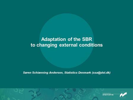 Adaptation of the SBR to changing external conditions Søren Schiønning Andersen, Statistics Denmark