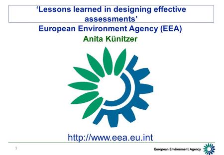 1 European Environment Agency (EEA) Anita Künitzer  ‘Lessons learned in designing effective assessments’