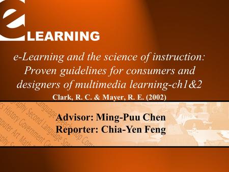 LEARNING e-Learning and the science of instruction: Proven guidelines for consumers and designers of multimedia learning-ch1&2 Clark, R. C. & Mayer, R.