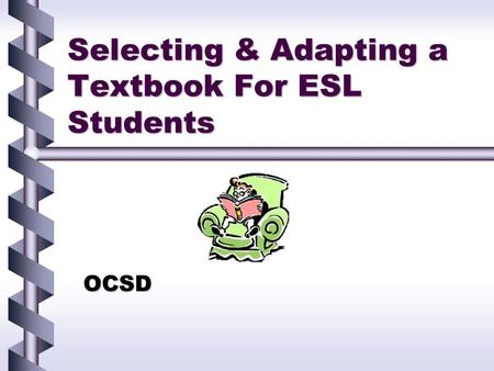 Selecting & Adapting a Textbook For ESL Students OCSD.