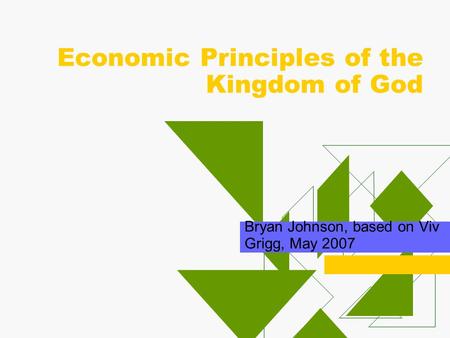 Economic Principles of the Kingdom of God Bryan Johnson, based on Viv Grigg, May 2007.