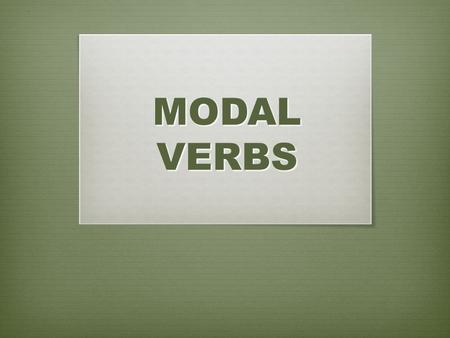 MODAL VERBS. General rules They help to express different meanings: ABILITY, OBLIGATION, OR POSSIBILITY They do not take -S for 3rd person ( except HAVE.