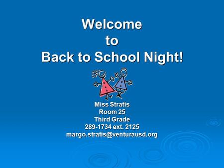 Welcome to Back to School Night! Miss Stratis Room 25 Third Grade 289-1734 ext. 2125