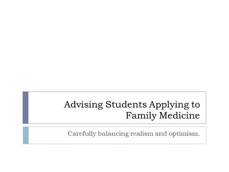 Advising Students Applying to Family Medicine Carefully balancing realism and optimism.