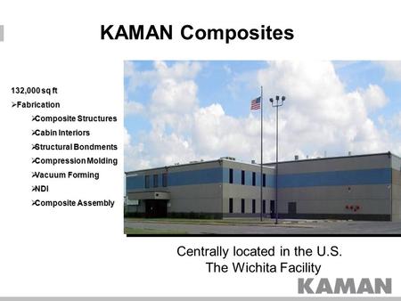 132,000 sq ft  Fabrication  Composite Structures  Cabin Interiors  Structural Bondments  Compression Molding  Vacuum Forming  NDI  Composite Assembly.