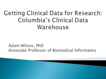 Adam Wilcox, PhD Associate Professor of Biomedical Informatics.