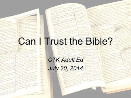 Can I Trust the Bible? CTK Adult Ed July 20, 2014.