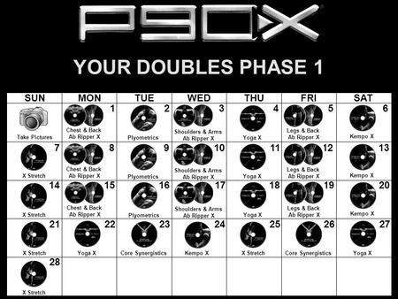 SUNMONTUEWEDTHUFRISAT YOUR DOUBLES PHASE 1 123456 78910111213 14151617181920 21222324252627 28 Take Pictures Plyometrics Shoulders & Arms Ab Ripper X Yoga.