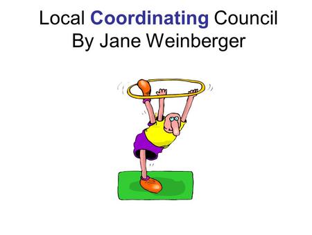 Local Coordinating Council By Jane Weinberger. Seniors’ Resource Center-Evergreen Jane Weinberger, Director.