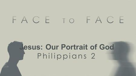 Jesus: Our Portrait of God Philippians 2. Ephesians 5:1 Therefore be imitators of God, as beloved children....