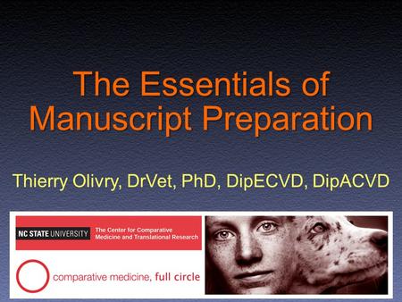 The Essentials of Manuscript Preparation Thierry Olivry, DrVet, PhD, DipECVD, DipACVD.