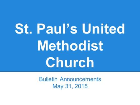 St. Paul’s United Methodist Church Bulletin Announcements May 31, 2015.