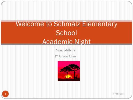 Miss. Miller’s 1 st Grade Class 8/19/2015 1 Welcome to Schmalz Elementary School Academic Night.