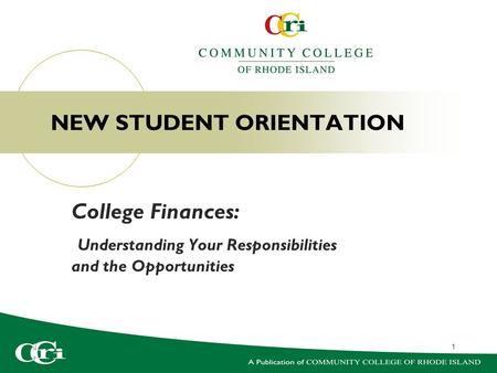 1 NEW STUDENT ORIENTATION College Finances: Understanding Your Responsibilities and the Opportunities.