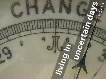 Uncertain days living in Phil 4.1-9. uncertain days living in Phil 4.1-9 stand firm in truth.