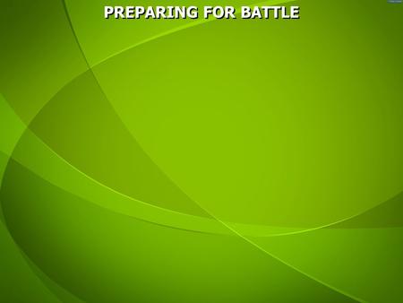 PREPARING FOR BATTLE. Philippians 1:27 Only let your conduct be worthy of the gospel of Christ, so that whether I come and see you or am absent, I may.