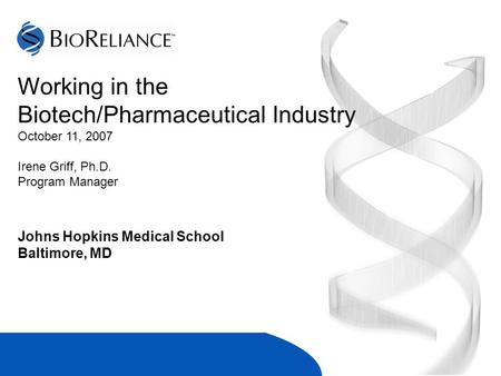 Working in the Biotech/Pharmaceutical Industry October 11, 2007 Irene Griff, Ph.D. Program Manager Johns Hopkins Medical School Baltimore, MD.