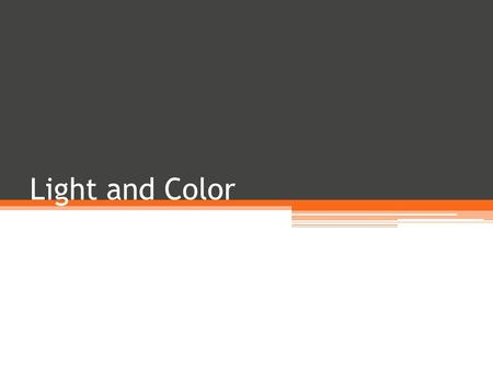 Light and Color. Light is a form of energy light travels extremely fast and over long distances light carries energy and information light travels in.