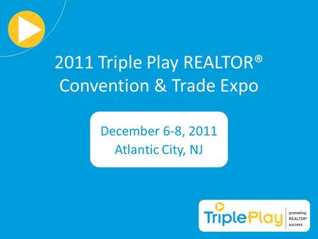 2011 Triple Play REALTOR® Convention & Trade Expo December 6-8, 2011 Atlantic City, NJ.