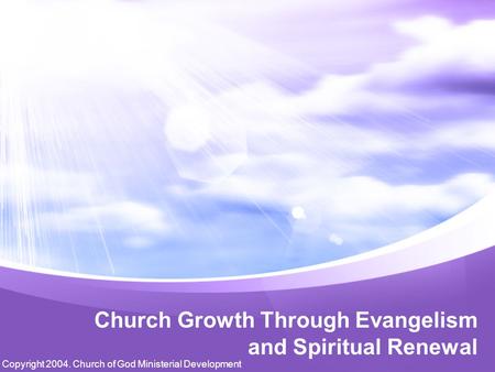 Copyright 2004. Church of God Ministerial Development Church Growth Through Evangelism and Spiritual Renewal.