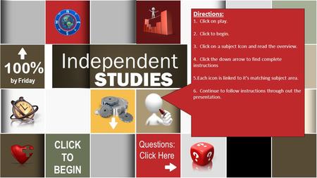 26 March Independent STUDIES 100 % by Friday CLICK TO BEGIN Questions: Click Here 5 SOLUTIONS Directions: 1. Click on play. 2. Click to begin. 3. Click.