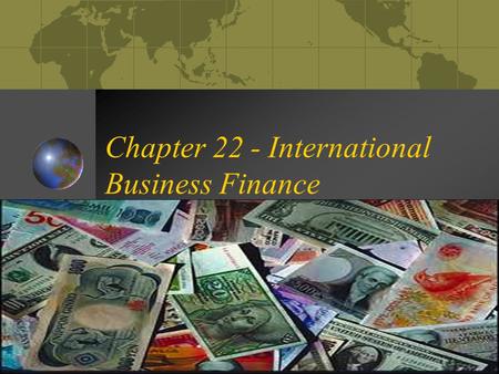 Chapter 22 - International Business Finance Today’s agenda and learning goals Using exchange rates. What is exchange rate risk? Managing exchange rate.