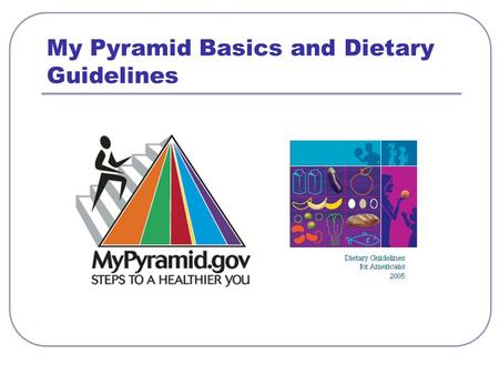 My Pyramid Basics and Dietary Guidelines. Anatomy of My Pyramid Activity Activity is represented by the steps and the person climbing them, as a reminder.