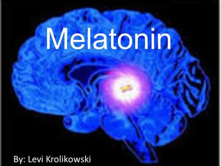 Melatonin By: Levi Krolikowski.