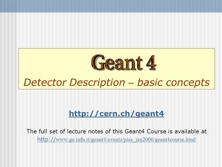 Detector Description – basic concepts  The full set of lecture notes of this Geant4 Course is available at