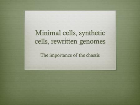 Minimal cells, synthetic cells, rewritten genomes