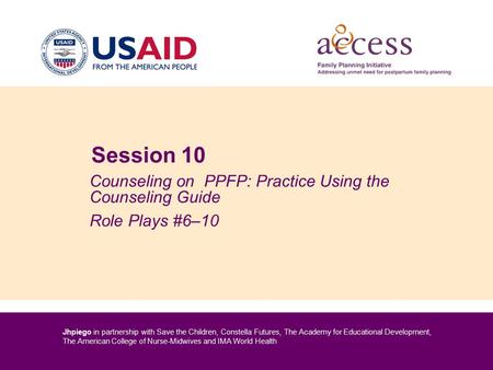 Jhpiego in partnership with Save the Children, Constella Futures, The Academy for Educational Development, The American College of Nurse-Midwives and IMA.