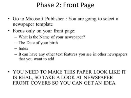 Phase 2: Front Page Go to Micosoft Publisher : You are going to select a newspaper template Focus only on your front page: – What is the Name of your newspaper?