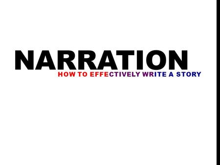 NARRATION HOW TO EFFECTIVELY WRITE A STORY. STORY STARTERS (SYNTAX) Most important part of a story is the first few sentences. The beginning of a story.