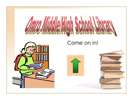 Come on in!. This represents our library. Click on an area to learn more about it. Checkout Desk Left Side Books Right Side Computers Work Room START.