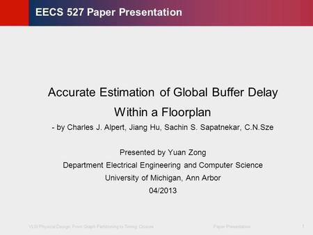 VLSI Physical Design: From Graph Partitioning to Timing Closure Paper Presentation © KLMH Lienig 1 EECS 527 Paper Presentation Accurate Estimation of Global.