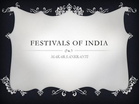 Festivals of India MAKAR SANKRANTI.