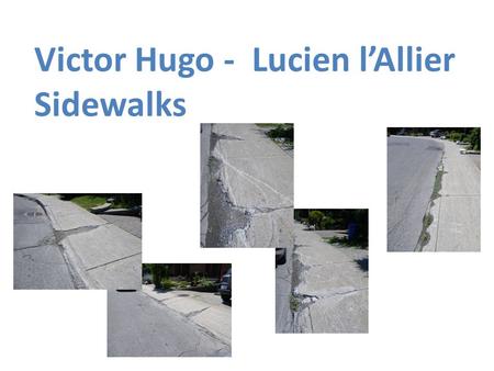 Victor Hugo - Lucien l’Allier Sidewalks. Overview Sidewalks on Victor Hugo / Lucien l’Allier are breaking apart Large areas of sidewalks are missing concrete.