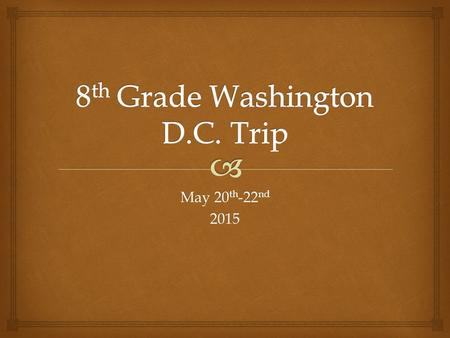 May 20 th -22 nd 2015.  Chaperones  Chaperones:  Dr. Reese  Ms. Schauer  Mr. Bester  Ms. Ziolkowski  Mr. Joung  Mr. Veal  There is one chaperone.