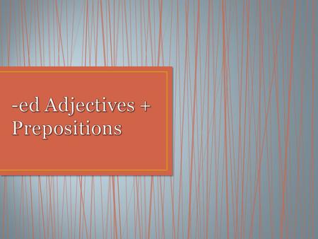 -ed Adjective + Preposition What comes after the preposition? SampleSentence amazed at someone I was amazed at my brother for winning the race. amazed.