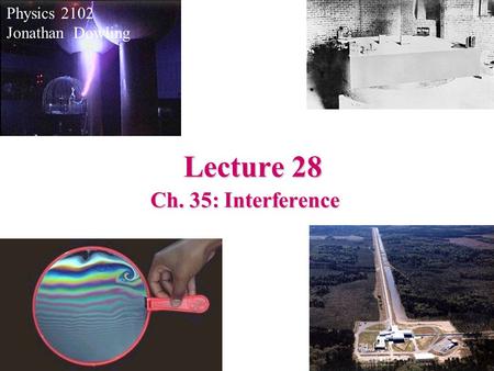 Lecture 28 Physics 2102 Jonathan Dowling Ch. 35: Interference.