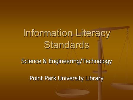 Information Literacy Standards Science & Engineering/Technology Point Park University Library.