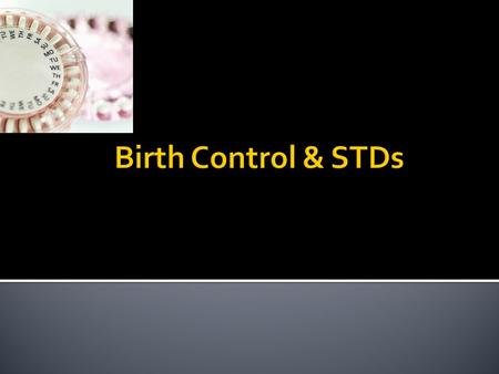  Preventing pregnancy  50% of pregnancies in US aren’t intended  Only 1 method works all the time = Abstinence  Not having vaginal, anal, or oral.