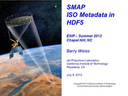 Presentation Outline Metadata Coverage and Guidelines SMAP ISO Requirement Metadata Accessibility – HDF5 Group/Attribute Multiple Instantiation of the.