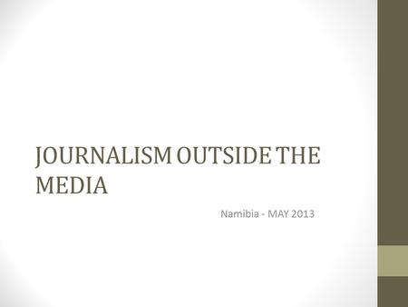 JOURNALISM OUTSIDE THE MEDIA Namibia - MAY 2013. Citizen Journalism What is Citizen journalism or Participatory journalism - Is it news media that is.