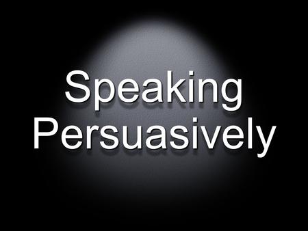 Speaking Persuasively. AV Aids & Props Guidelines for the Ethical Use of Evidence.