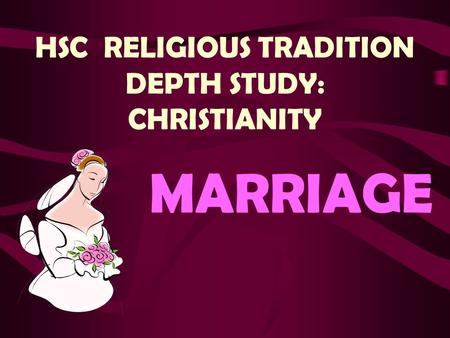 HSC RELIGIOUS TRADITION DEPTH STUDY: CHRISTIANITY MARRIAGE.